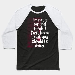 I'm not a control freak, I just know what you should be doing Baseball T-Shirt
